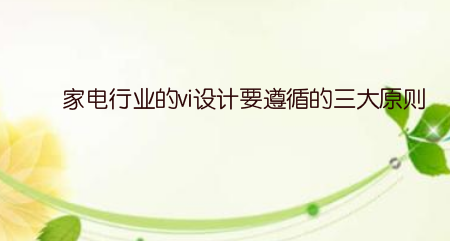 家电行业的vi设计要遵循的三大原则