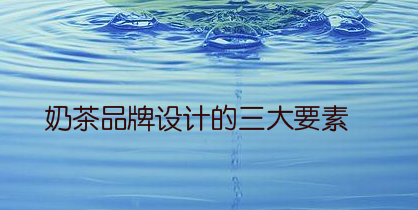 奶茶品牌设计的三大要素