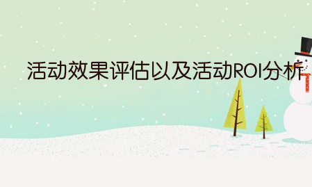 活动效果评估以及活动ROI分析